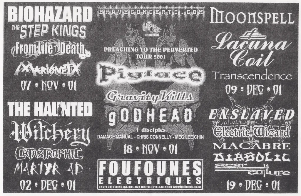 PIGFACE GRAVITY KILLS GODHEAD BIOHAZARD STEP KINGS FROM LIFE TO DEATH THE HAUNTED WITCHERY CATASTROPHIC MARTYR AD MOONSPELL LACUNA COIL TRANSCENDENCE ENSLAVED ELECTRIC WIZARD MACABRE DIABOLIC