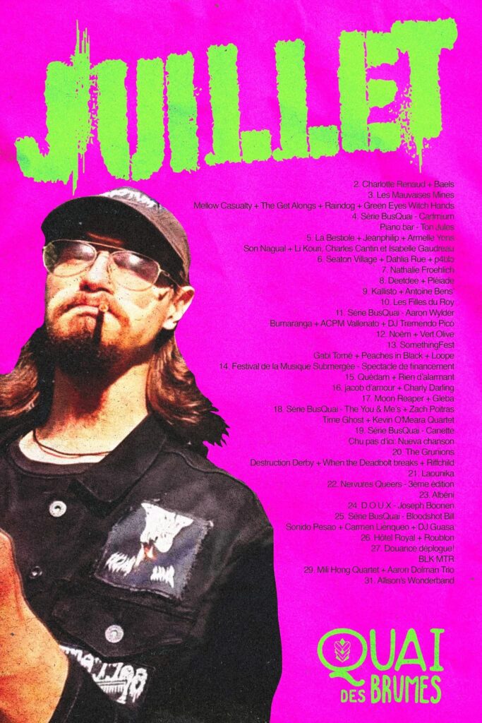 QUAI DES BRUMES CHARLOTTE RENAUD BAELS MELLOW CASUALTY THE GET ALONGS RAINDOG GREEN EYES WITCH HANDS CARDINIUM TON JULES LA BESTIOLE JEANPHILIP ARMELLE YONS SON NAGUAL LI KOURN CHARLES CANTIN ISABELLE GAUDREAU SEATON VILLAGE DAHLIA RUE P4BLK NATHALIE FROEHLICH DEETDEE PLÉIADE KALLISTO ANTOINE BENS LES FILLES DU ROY AARON WYLDERR BUMARANGA ACPM VALLENATO DJ TREMENDO PICÓ GABI TOMÉ PEACHES IN BLACK LOOPE SOMETHINGFEST QUÉDÂM RIEN D’ALARMENT JACOB D’AMOUR CHARLY DARLING MOON MERCHANT GLEBA THE YOU & ME’S ZACH POITRAS TIME GHOST KEVIN O’MEARA QUARTET CANETTE CHU PAS D’ICI NUEVA CANCIÓN THE GRUNIONS WHEN THE DEADOLT BREAKS RIFTHCHILD LAOUNKA NERVOUS QUEERS ALBÉNI D.O.U.X JOSEPH BOONEN BLOODSHOT BILL SONIDO PESAO CARMEN LINGUEO DJ QUASA HÔTEL ROYAL ROUBLON DOUANCE BLK MTR MILI HONG QUARTET AARON DOLMAN TRIO ALISON’S WONDERBAND