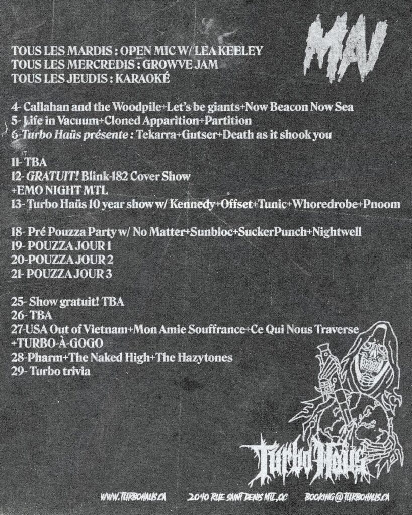 CALLAHAN AND THE WOODPILE LET’S BE GIANTS NOW BEACON NOW SEA LIFE IN VACUUM CLONED APPARITION PARTITION TEKARRA GUTSER DEATH AS IT SHOOK YOU TBA BLINK-182 COVER SHOW EMO NIGHT MTL KENNEDY OFFSET TUNIC WHOREDROBE PNOOM NO MATTER SUNBLOC SUCKERPUNCH NIGHTWELL POUZZA JOUR 1 POUZZA JOUR 2 POUZZA JOUR 3 USA OUT OF VIETNAM MON AMIE SOUFFRANCE CE QUI NOUS TRAVERSE TURBO-À-GOGO PHARM THE NAKED HIGH THE HAZYTONES TURBO TRIVIA