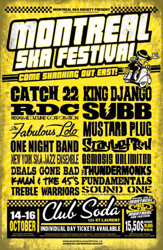 MONTREAL SKA FESTIVAL CATCH 22 KING DJANGO RDC SUBB THE FABULOUS LOLO ONE NIGHT BAND NEW YORK SKA JAZZ ENSEMBLE MUSTARD PLUG DEALS GONE BAD STOMPIN GROUND OSMOSIS UNLIMITED THE THUNDERMONKS KMAN & THE 45’S THE FUNDAMENTALS TREBLE WARRIORS SOUND ONE