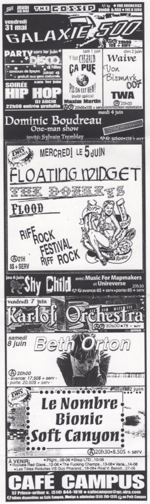 THE GOSSIP THE FRENETICS GALAXIE 500 DJ NIKA DJ ARCH MAXIM MARTIN WAIVE VON BISMARK 007 TWA DOMINIC BOUDREAU SYLVAIN TREMBLAY FLOATING WIDGET THE DONKEYS FLOOD SHY CHILD MUSIC FOR MAPMAKERS UNRIVERSE KARLOF ORCHESTRA BETH ORTON LE NOMBRE BIONIC SOFT CANYON