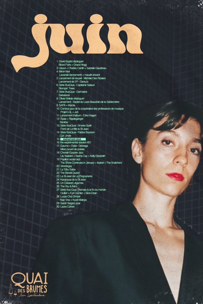 QUAI DES BRUMES DAVID FAUBIG BLOOD FLATS GRACE HOGG MOURONI CHARLES CANTIN ISABELLE GAUDREAU MIRON NOIR LAVANDE MAUDIT VINCENT MICHIÈLE DES ROSIERS DARYLJO CAPTAINE SALAUD STOMPING TREES GERMAINE SALSÁZAR OLIVIER BLAIS SEPTET DE LOUIS BEAUDOIN-DE LA SABLONNIÈRE SAPA MARZIA PROJET LGL JULB ERIKA HAGEN APEX RIPPLEGANGER BANISTA SMOKE SPELL FERRO DE LA FÈLIA DE ST-JEAN PATRICE BOURSON MENTAL SESSION #21 GAUME DYLAN DEBRAGE MICRO OUVERTE DE POÉSIE CHORALE ÉPOPÉE JAZZ LILY SEABIRD SASHA CAY KELLY ELIZABETH PAPILLON SOCIAL CLUB THE SHOW CONTINUES IN JANUARY LESTALB THE SNATCHERS LA TRIBU SALSA THE BRANK QUEEN LA ST-JEAN DE LA PINGOUINERIE KARACQUOI DE LA ST-JEAN UN CABARET LÉGUMES THE YOU & MES YAMATO & LA FIN DU MONDE OUTLIER FULL COUNTER SLOW DRAIN LUCAS CHOI ZIMBEL RAIZ VIVA KOZÉ MAJOYA SARAH SEGAL-LAZAR LAURA CAHAN