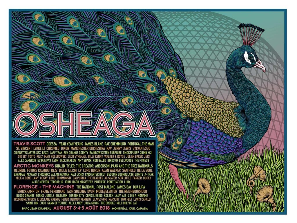 OSHEAGA TRAVIS SCOTT  ODESZA YEAH YEAH YEAHS JAMES BLAKE RAE SREMMURD PORTUGAL. THE MAN ST. VINCENT LYKKE LI CHROMEO DIXON MANCHESTER ORCHESTRA NAV JENNY LEWIS SYLVAN ESSO CIGARETTES AFTER SEX BAZZI LAFF TRAK REX ORANGE COUNTY RAINBOW KITTEN SURPRISE SMOKEPURPP QUINN XCII SIR SLY YOTTO KILLY MATT HOLUBOWSKI LEON VYNEHALL BILLY KENNY WALRUS & ROGER JULIEN BAKER FUTURE ALEX CAMERON ESSAIE PAS LEON JACK HARLOW AMY SHARK RON GALLO BIRDS OF BELLWOODS THE FEMININE  ⸻  ARCTIC MONKEYS  KHALID TYLER, THE CREATOR ANDERSON .PAAK AND THE FREE NATIONALS BLONDIE FUTURE ISLANDS REZZ BILLE EILISH LION BABE RALPH ALVVAYS ALLIE X A R I Z O N A NAMBAWA THE BEACHES ICE STATION ZEBRA US GIRLS BADBADNOTGOOD THE NEIGHBOURHOOD TASH SULTANA BROCKHAMPTON FRANZ FERDINAND DVSN MOSES SUMNEY MILK & BONE SAINT JHN CUCO CALEXICO JULIA GOVOR THE BROOKS  ⸻  FLORENCE + THE MACHINE  THE NATIONAL POST MALONE JACOB BANKS IVAN AVE BLACK TIGER SEX MACHINE WESTSIDE GUNN TROMBONE SHORTY & ORLEANS AVENUE FIDLAR SLOVID DUCKWRTH KALI UCHIS SLAVES (UK) HLP MILLIO LPX YUNG LEAN MILK PEACH PIT