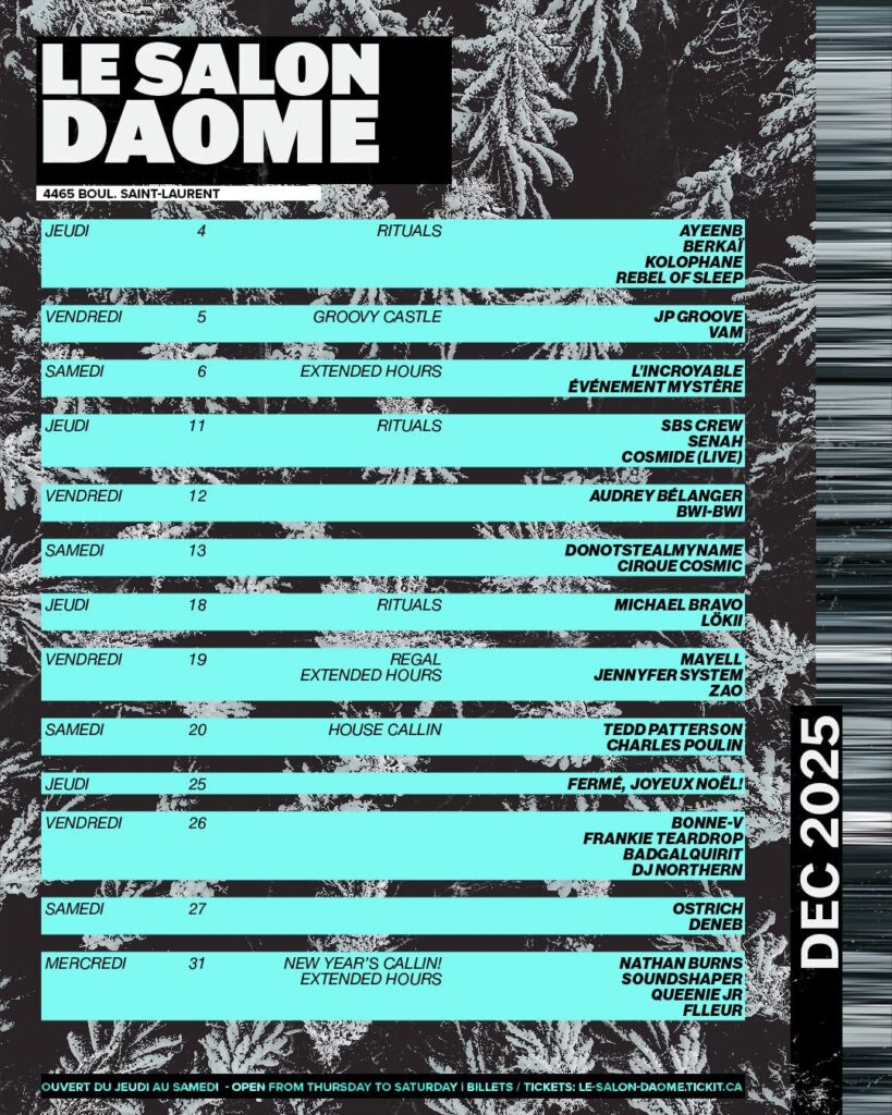SALON DAOMÉ AYEENB BERKAI KOLOPHANE REBEL OF SLEEP JP GROOVE VAM L’INCROYABLE ÉVÈNEMENT MYSTÈRE SBS CREW SENAH COSMIDE (LIVE) AUDREY BÉLANGER BWI-BWI DONOTSTEALMYNAME CIRQUE COSMIC MICHAEL BRAVO LÖKII MAYELL JENNYFER SYSTEM ZAO TEDD PATTERSON CHARLES POULIN BONNE-V FRANKIE TEARDROP BADGALQUIIRT DJ NORTHERN OSTRICH DENEB NATHAN BURNS SOUNDSHAPER QUEENIE JR FLLEUR