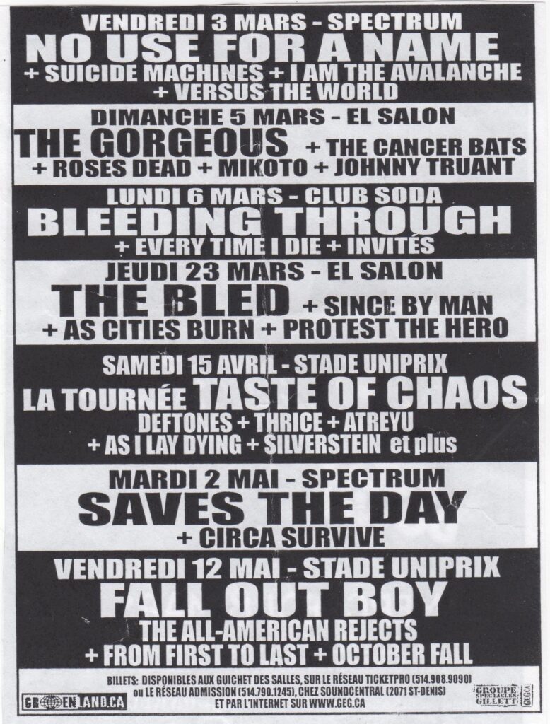 NO USE FOR A NAME SUICIDE MACHINES I AM THE AVALANCHE VERSUS THE WORLD  THE GORGEOUS THE CANCER BATS ROSES DEAD MIKOTO JOHNNY TRUANT  BLEEDING THROUGH EVERY TIME I DIE  THE BLED SINCE BY MAN AS CITIES BURN PROTEST THE HERO  DEFTONES THRICE ATREYU AS I LAY DYING SILVERSTEIN  SAVES THE DAY CIRCA SURVIVE  FALL OUT BOY THE ALL AMERICAN REJECTS FROM FIRST TO LAST OCTOBER FALL