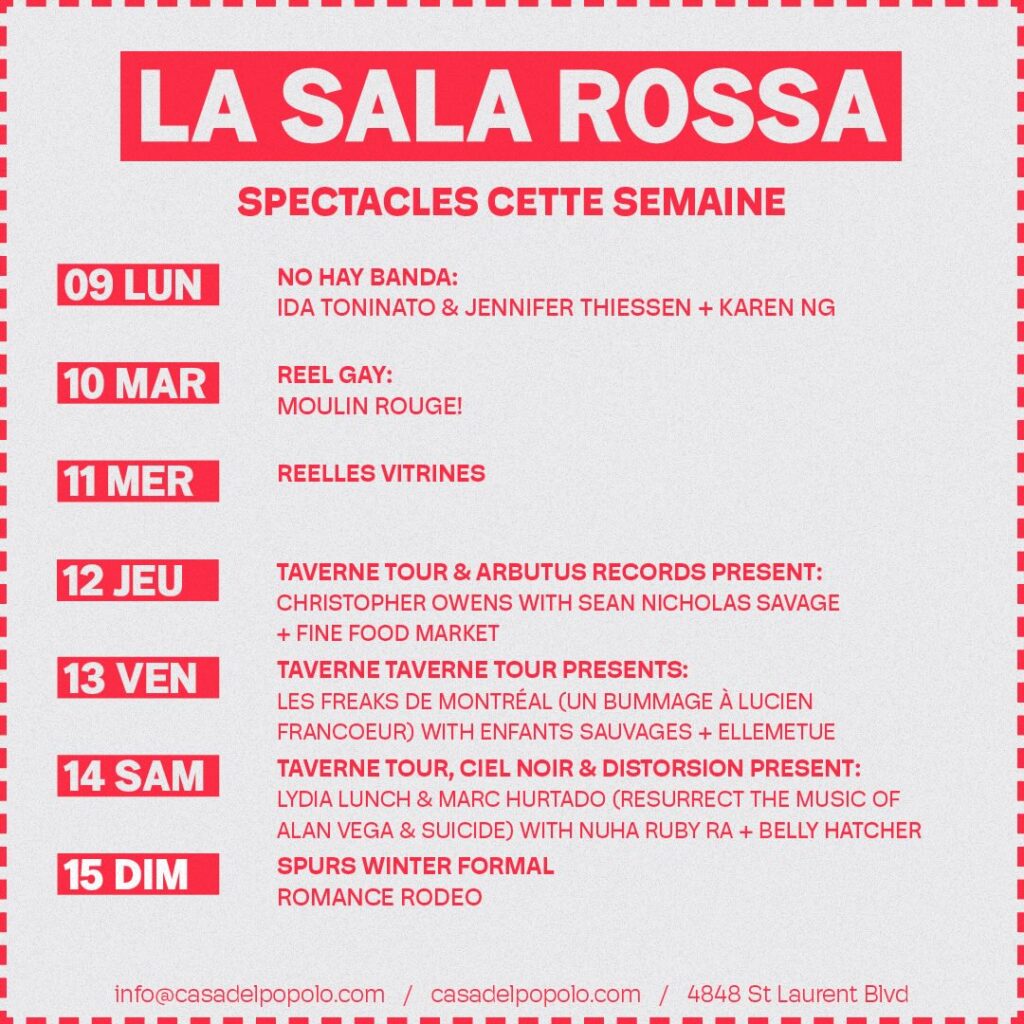 IDA TONINATO JENNIFER THIESSEN KAREN NG  MOULIN ROUGE!  RELLES VITRINES  CHRISTOPHER OWENS SEAN NICHOLAS SAVAGE FINE FOOD MARKET  LES FREAKS DE MONTRÉAL ENFANTS SAUVAGES ELLEMETUE  LYDIA LUNCH MARC HURTADO NUHA RUBY RA BELLY HATCHER  SPURS WINTER FORMAL ROMANCE RODEO