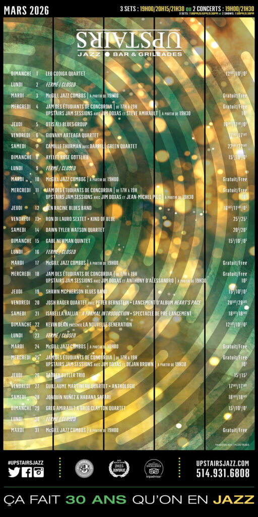 LEO CODIGA QUARTET MCGILL JAZZ COMBOS OTIS ALI BLUES GROUP GIOVANY ARTEAGA QUARTET CAMILLE THURMAN DARRELL GREEN QUARTET AYELET ROSE GOTTLIEB BEN RACINE BLUES BAND RON DI LAURO SEXTET KIND OF BLUE DAWN TYLER WATSON QUARTET GABE NEWMAN QUINTET SHAWN MCPHERSON BLUES BAND JOSH RAGER QUARTET PETER BERNSTEIN ISABELLA HALLIA KEVIN DEAN TADREY BUTLER TRIO GUILLAUME MARTINEAU QUARTET JOAQUÍN NÚÑEZ HARANA SAFARI GREG AMIRAULT GREG CLAYTON QUARTET JIM DOXAS