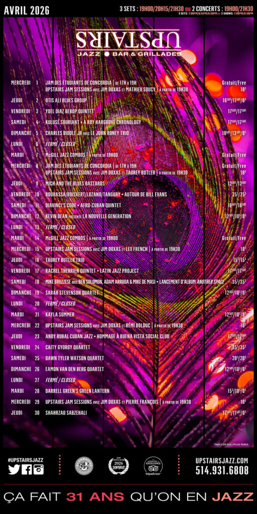 OTIS ALI BLUES GROUP YOEL DIAZ BEBOP QUINTET KULUSÉ SOURIANT A ROY HARGROVE CHRONOLOGY CHARLES BIDDLE JR JOHN RONEY TRIO MCGILL JAZZ COMBOS MICH AND THE BLUES BASTARDS BOURASSA / BOISVERT / LOZANO / TANGUAY DIAVINCI’S CODE AFRO-CUBAN QUINTET KEVIN DEAN TAUREY BUTLER TRIO RACHEL THERRIEN QUINTET LATIN JAZZ PROJECT MIKE BRUZZESE BEN SOLOMON ADAM ARRUDA MIKE DEMASI SARAH STEVENSON QUARTET KAYLA SUMMER ANDY RUBAL CUBAN JAZZ BUENA VISTA SOCIAL CLUB (HOMMAGE) CAITY GYORGY QUARTET DAWN TYLER WATSON QUARTET EAMON VAN DEN BERG QUARTET DARRELL GREEN’S GREEN LANTERN SHAHRZAD SABZEHALI (UPSTAIRS JAM SESSIONS AVEC : JIM DOXAS, MATHIEU SOUCY, TAUREY BUTLER, LEX FRENCH, RÉMI BOLDUC, PIERRE FRANÇOIS)