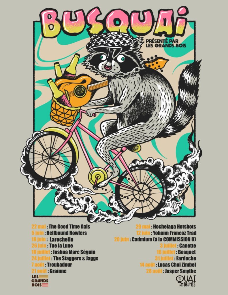 BUSQUAI THE GOOD TIME GALS HELLBOUND HOWLERS LAROCHELLE TUE LA LUNE JOSHUA MARC SÉGUIN THE STAGGERS & JAGGS TROUBADOUR GRAÏNNE HOCHELAGA HOTSHOTS YOHANN FRANCOZ TRAD CADMIUM À LA COMMISSION B CANETTE BOSQUET FARDOCHE LUCAS CHOI ZIMBEL JASPER SMYTHE