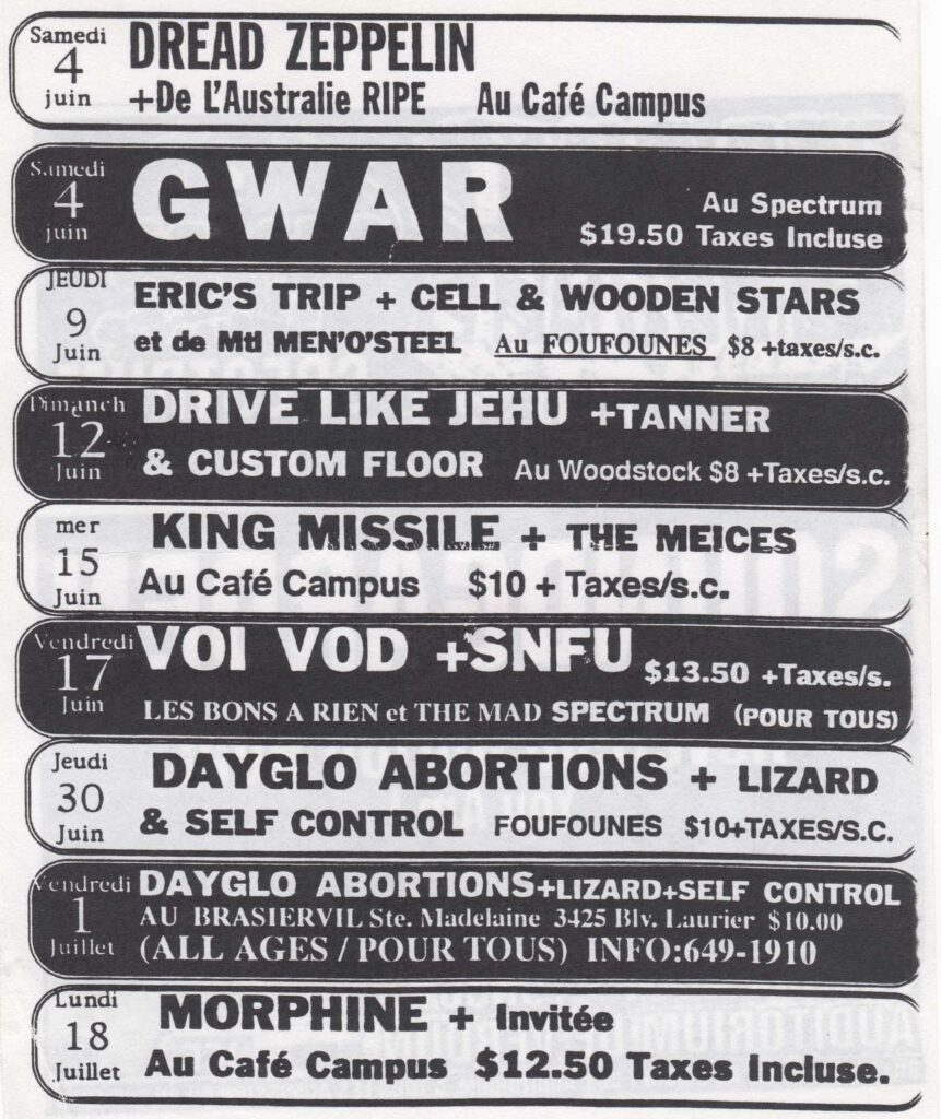 DREAD ZEPPELIN RIPE  GWAR  ERIC&rsquo;S TRIP CELL WOODEN STARS MH MEN O STEEL  DRIVE LIKE JEHU TANNER CUSTOM FLOOR  KING MISSILE THE MEICES  VOÏVOD SNFU LES BONS À RIEN THE MAD DAYGLO ABORTIONS LIZARD SELF CONTROL  MORPHINE