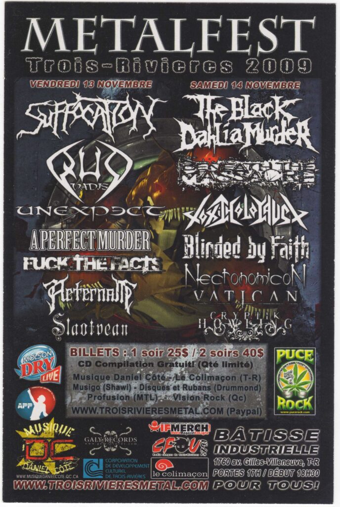 SUFFOCATION  QUO VADIS  UNEXPECT  A PERFECT MURDER  FUCK THE FACTS  AETERNAM  SLAOTVEAN  SAMEDI  THE BLACK DAHLIA MURDER  BENEATH THE MASSACRE  GORGUTS  BLINDED BY FAITH  NECRONOMICON  VATICAN  CRYPTIK HOWLING