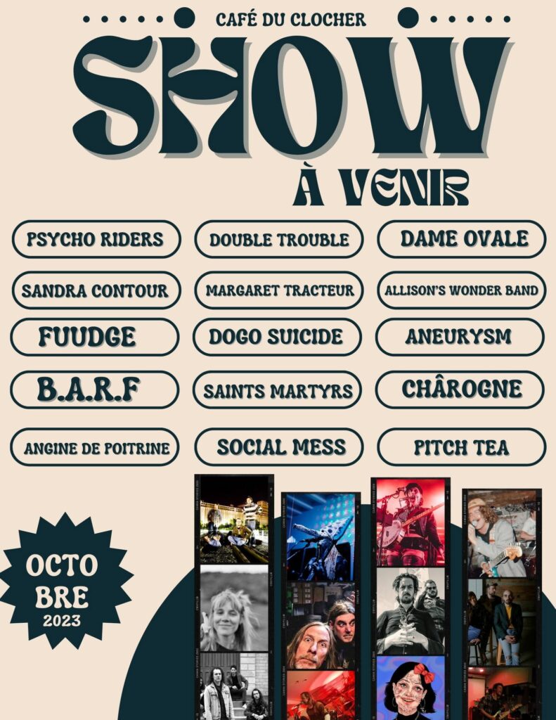 PSYCHO RIDERS  DOUBLE TROUBLE  DAME OVALE  SANDRA CONTOUR  MARGARET TRACTEUR  ALLISON&rsquo;S WONDER BAND  FUUDGE  DOGO SUICIDE  ANEURYSM  B.A.R.F.  SAINTS MARTYRS  CHÂROGNE  ANGINE DE POITRINE  SOCIAL MESS  PITCH TEA