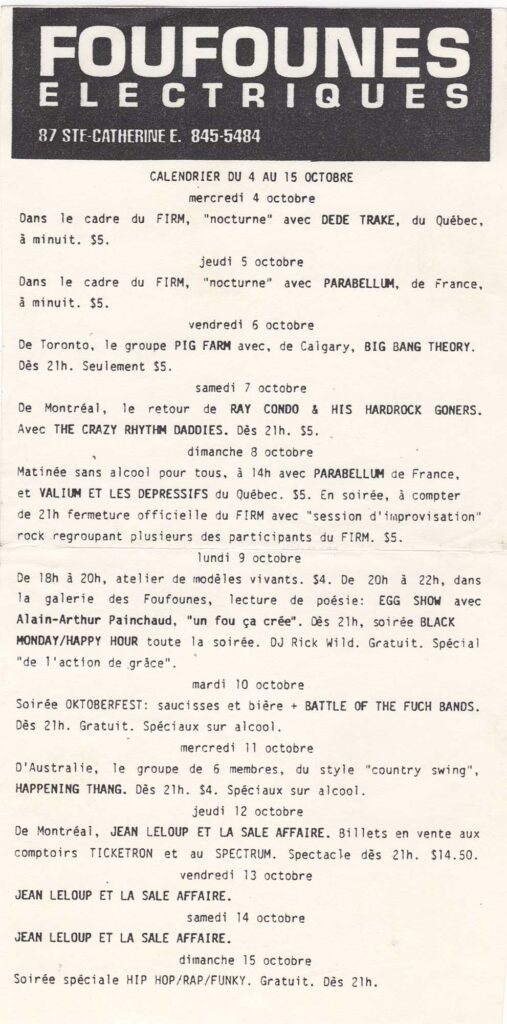 DÉDÉ TRAKÉ PARABELLUM  PIG FARM  BIG BANG THEORY  RAY CONDO & HIS HARDROCK GONERS  THE CRAZY RHYTHM DADDIES  VALIUM ET LES DÉPRESSIFS  EGG SHOW  ALAIN-ARTHUR PAINCHAUD  DJ RICK WILD  BATTLE OF THE FUCH BANDS  HAPPENING THANG  JEAN LELOUP ET LA SALE AFFAIRE