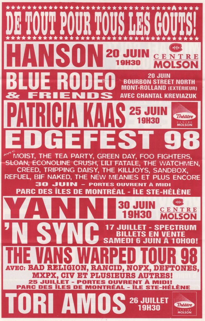 HANSON BLUE RODEO CHANTAL KREVIAZUK PATRICIA KAAS MOIST THE TEA PARTY GREEN DAY FOO FIGHTERS SLOAN ECONOLINE CRUSH LILI FATALE THE WATCHMEN CREED TRIPPING DAISY THE KILLJOYS SANDBOX REFUEL BIF NAKED THE NEW MEANIES YANNI &lsquo;N SYNC BAD RELIGION RANCID NOFX DEFTONES MXPX CIV TORI AMOS