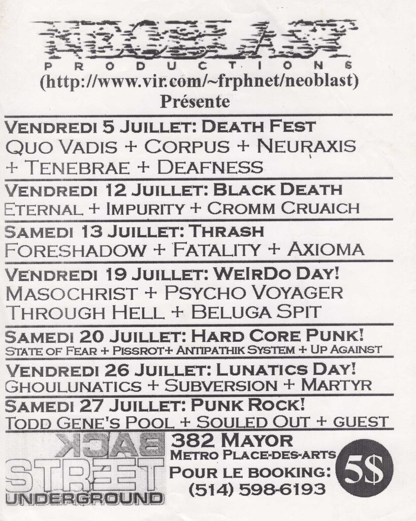 QUO VADIS  CORPUS  NEURAXIS  TENEBRAE  DEAFNESS  ETERNAL  IMPURITY  CROMM CRUAICH  FORESHADOW  FATALITY  AXIOMA  MASOCHRIST  PSYCHO VOYAGER  THROUGH HELL  BELUGA SPIT  STATE OF FEAR  PISSROT  ANTIPATHIK SYSTEM  UP AGAINST  GHOULUNATICS  SUBVERSION  MARTYR  TODD&rsquo;S GENE POOL  SOLED OUT