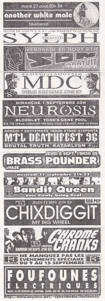 ANOTHER WHITE MALE  BLUEBEARD  SYLPH  SDR  MDC  OVERBASS  BLOOD SAUSAGE  ATOMIK BOY  NEUROSIS  BLOODLET  TODD&rsquo;S GENE POOL  MY DYING BRIDE  BRUTAL TRUTH  KATAKLYSM  BRASS POUNDER  HAZE  BANDIT QUEEN  SLOWLY GOING DEAF  CHIXDIGGIT  MY BIG WHEEL  CHROME CRANKS