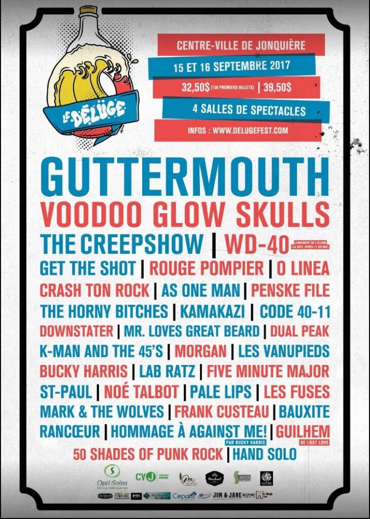 GUTTERMOUTH VOODOO GLOW SKULLS THE CREEPSHOW WD-40 GET THE SHOT ROUGE POMPIER O LINEA CRASH TON ROCK AS ONE MAN PENSKE FILE THE HORNY BITCHES KAMAKAZI CODE 40-11 DOWNSTATER MR. LOVES GREAT BEARD DUAL PEAK K-MAN AND THE 45&rsquo;S MORGAN LES VANUPIEDS BUCKY HARRIS LAB RATZ FIVE MINUTE MAJOR ST-PAUL NOÉ TALBOT PALE LIPS LES FUSES MARK & THE WOLVES FRANK CUSTEAU BAUXITE RANCEUR HOMMAGE À AGAINST ME! GUILHEM 50 SHADES OF PUNK ROCK HAND SOLO