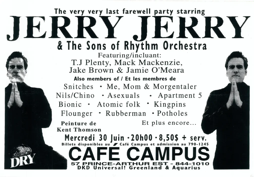 JERRY JERRY  THE SONS OF RHYTHM ORCHESTRA  T.J. PLENTY  MACK MACKENZIE  JAKE BROWN  JAMIE O&rsquo;MEARA  SNITCHES  ME, MOM & MORGENTALER  NILS/CHINO  ASEXUALS  APARTMENT 5  BIONIC  ATOMIC FOLK  KINGPINS  FLOUNGER  RUBBERMAN  POTHOLES  KENT THOMSON