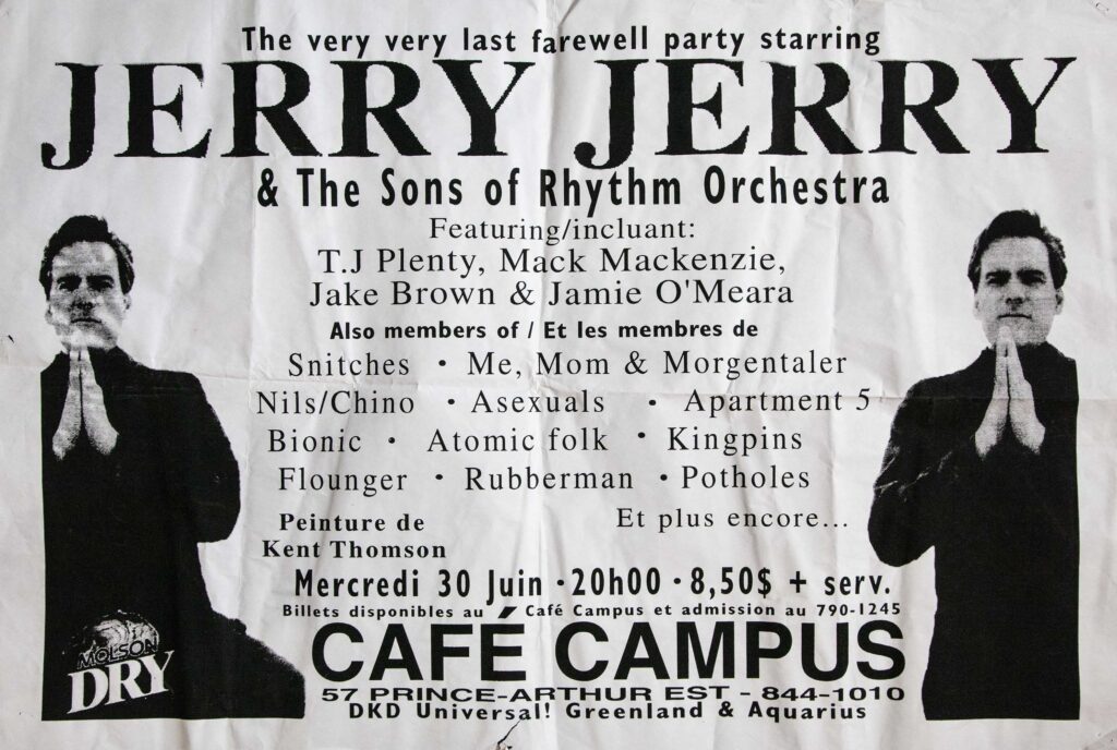 JERRY JERRY  THE SONS OF RHYTHM ORCHESTRA  T.J. PLENTY  MACK MACKENZIE  JAKE BROWN  JAMIE O&rsquo;MEARA  SNITCHES  ME, MOM & MORGENTALER  NILS/CHINO  ASEXUALS  APARTMENT 5  BIONIC  ATOMIC FOLK  KINGPINS  FLOUNGER  RUBBERMAN  POTHOLES  KENT THOMSON