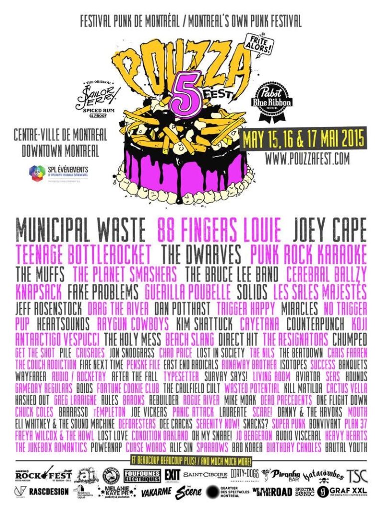 MUNICIPAL WASTE 88 FINGERS LOUIE JOEY CAPE TEENAGE BOTTLEROCKET THE DWARVES PUNK ROCK KARAOKE THE MUFFS THE PLANET SMASHERS THE BRUCE LEE BAND CEREBRAL BALLZY KNAPSACK SOLIDS FAKE PROBLEMS GUERILLA POUBELLE LES SALES MAJESTÉS JEFF ROSENSTOCK DRAG THE RIVER DAN POTTHAST TRIGGER HAPPY MIRACLES NO TRIGGER PUP HEARTSOUNDS RAYGUN COWBOYS KIM SHATTUCK CAYETANA KOJI COUNTERPUNCH ANTARCTIGO VESPUCCI POUZZA