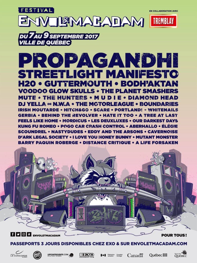 PROPAGANDHI STREETLIGHT MANIFESTO H2O GUTTERMOUTH BODH’AKTAN VOODOO GLOW SKULLS THE PLANET SMASHERS MUTE THE HUNTERS MUDIE DIAMOND HEAD DJ YELLA DE N.W.A THE MOTORLEAGUE BOUNDARIES IRISH MOUTARDE HITCH & GO SCARE PORTLAND! WHITENAILS GERBIA BEHIND THE REVOLVER HATE IT TOO A TREE AT LAST FEELS LIKE HOME MORDICUS LES DEUXLUXES OUR DARKEST DAYS KUNG FU ROMEO POGO CAR CRASH CONTROL ABERHALLO ÉLÉGIE SCOUNDREL NASTYDUDES EDDY AND THE ARSONS CAVERNOISE D’ARK LEGAL SOCIETY I LOVE YOU HONEY BUNNY MUTANT MONSTER BARRY PAQUIN ROBERGE DISTANCE CRITIQUE A LIFE FORSAKEN