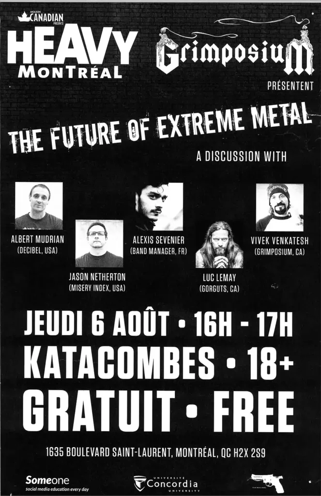 ALBERT MUDRIAN — DECIBEL JASON NETHERTON — MISERY INDEX ALEXIS SEVENIER — BAND MANAGER LUC LEMAY — GORGUTS VIVEK VENKATESH — GRIMPOSIUM
