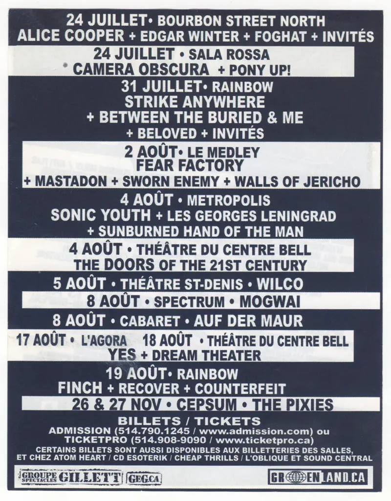 ALICE COOPER EDGAR WINTER FOGHAT CAMERA OBSCURA PONY UP! STRIKE ANYWHERE BETWEEN THE BURIED & ME BELOVED FEAR FACTORY MASTODON SWORN ENEMY WALLS OF JERICHO SONIC YOUTH LES GEORGES LENINGRAD SUNBURNED HAND OF THE MAN THE DOORS OF THE 21ST CENTURY WILCO MOGWAI AUF DER MAUR YES DREAM THEATER FINCH RECOVER COUNTERFEIT THE PIXIES