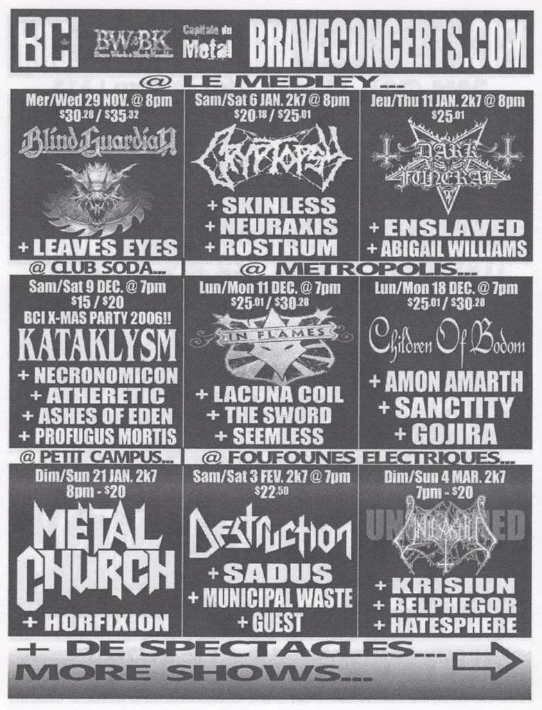 BLIND GUARDIAN LEAVES EYES CRYPTOPSY SKINLESS NEURAXIS ROSTRUM DARK FUNERAL ENSLAVED ABIGAIL WILLIAMS KATAKLYSM NECRONOMICON ATHERETIC ASHES OF EDEN PROFUGUS MORTIS IN FLAMES LACUNA COIL THE SWORD SEEMLESS CHILDREN OF BODOM AMON AMARTH SANCTITY GOJIRA METAL CHURCH HORFIXION DESTRUCTION SADUS MUNICIPAL WASTE UNEXPECT KRISIUN BELPHEGOR HATESPHERE