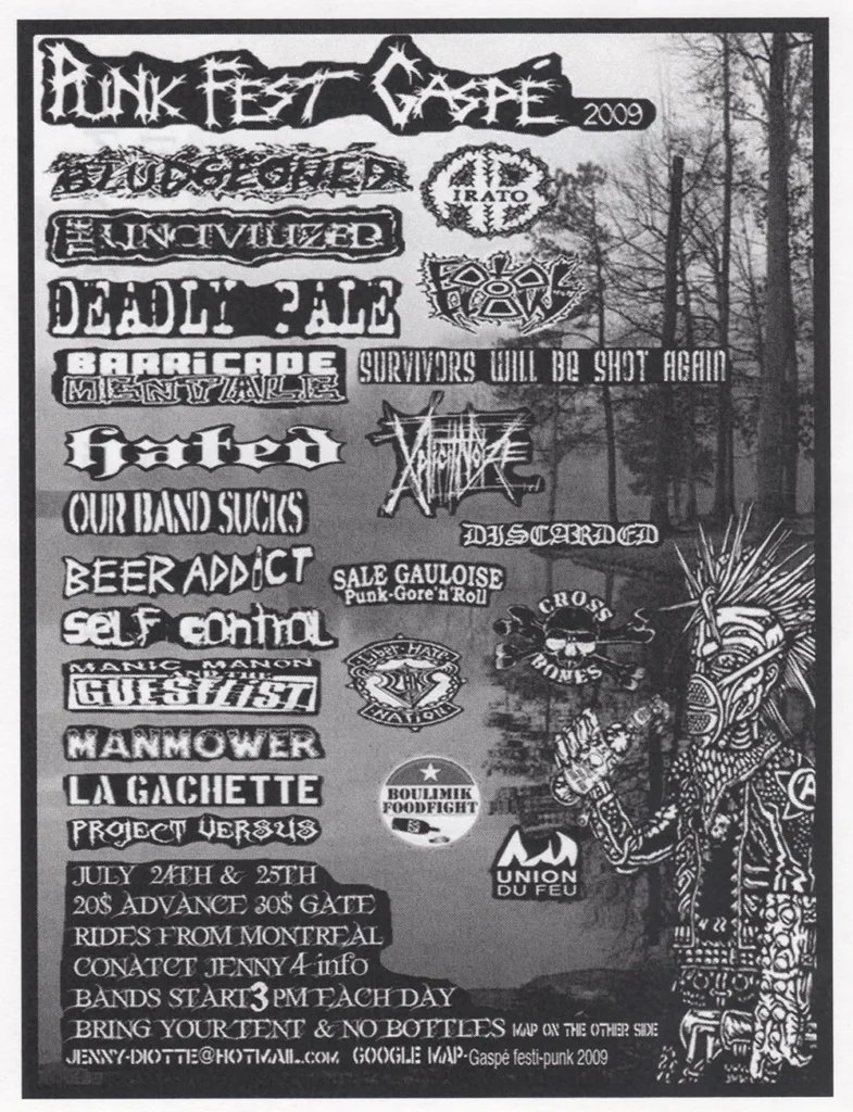 PUNK FEST GASPÉ BLUDGEONED AB IRATO FATAL FLOW UNCIVILIZED DEADLY PALE FOUL BARRICADE MENTALE SURVIVORS WILL BE SHOT AGAIN HATED VULGAR HATED OUR BAND SUCKS DISCARDED BEER ADDICT SALE GAULOISE SELF CONTROL CROSS BONES MANIC MANON GUESTLIST MANMOWER LA GACHETTE BOULIMIK FOODFIGHT PROJECT VERSUS UNION DU FEU