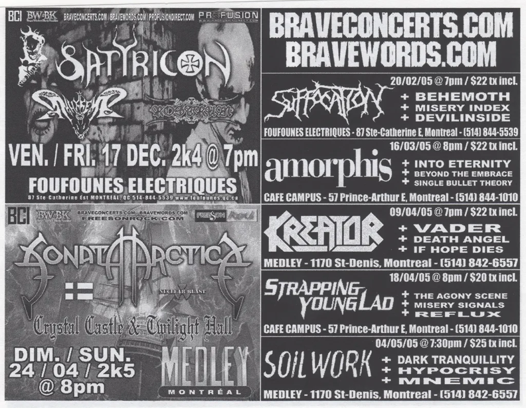 SATYRICON  3 MILE SCREAM  ROSTRUM  SONATA ARCTICA  CRYSTAL CASTLE  TWILIGHT HALL  SUFFOCATION  BEHEMOTH  MISERY INDEX  DEVILINSIDE  AMORPHIS  INTO ETERNITY  BEYOND THE EMBRACE  SINGLE BULLET THEORY  KREATOR  VADER  DEATH ANGEL  IF HOPE DIES  STRAPPING YOUNG LAD  THE AGONY SCENE  MISERY SIGNALS  REFLUX  SOILWORK  DARK TRANQUILLITY  HYPOCRISY  MNEMIC